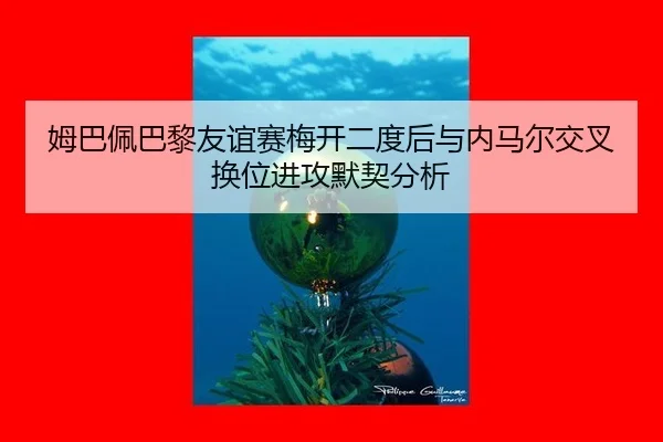 姆巴佩巴黎友谊赛梅开二度后与内马尔交叉换位进攻默契分析